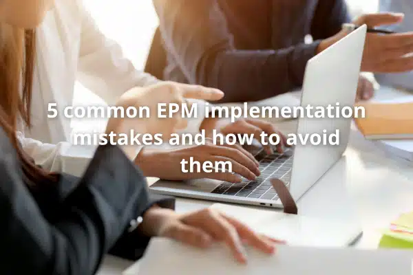 BHI Consulting - 5 common EPM implementation mistakes and how to avoid them